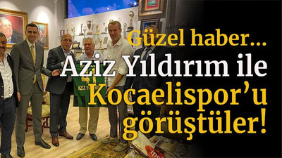 Aziz Yıldırım ile Kocaelispor’u görüştüler!